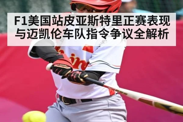 F1美国站皮亚斯特里正赛表现与迈凯伦车队指令争议全解析（kaiyun）